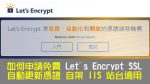 如何申請免費 Let’s Encrypt SSL 自動更新憑證，自架 IIS 站台適用